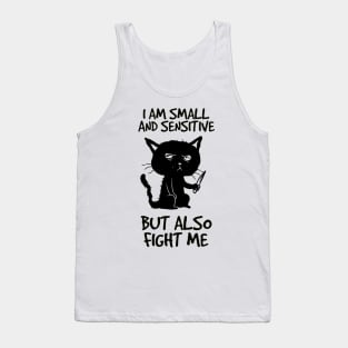 I am small and sensitive but also fight me - Funny Cat Design Tank Top